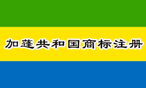 加蓬共和国Gabon商标注册流程和明细